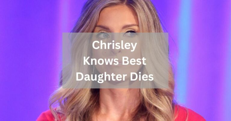 Chrisley Knows Best Daughter Dies - A Complete Guide!