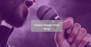 Isolate Vocals From Song